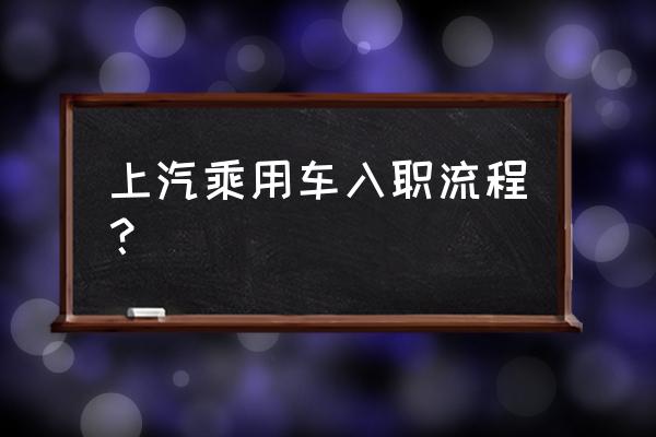 怎么顺利的通过试用期 上汽乘用车入职流程？