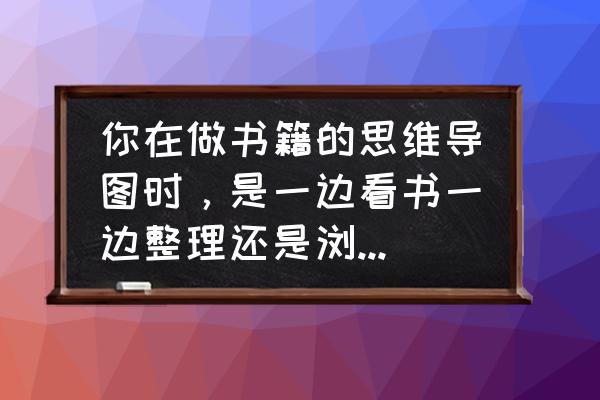 统筹思维导图100例 你在做书籍的思维导图时，是一边看书一边整理还是浏览全书之后再整理？