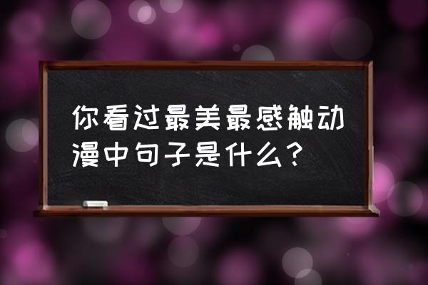 分享动漫中你最喜欢的语录 你看过最美最感触动漫中句子是什么？