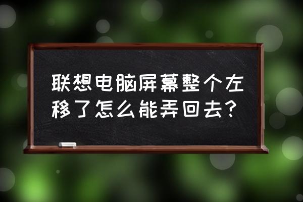 联想电脑上排序怎么操作 联想电脑屏幕整个左移了怎么能弄回去？