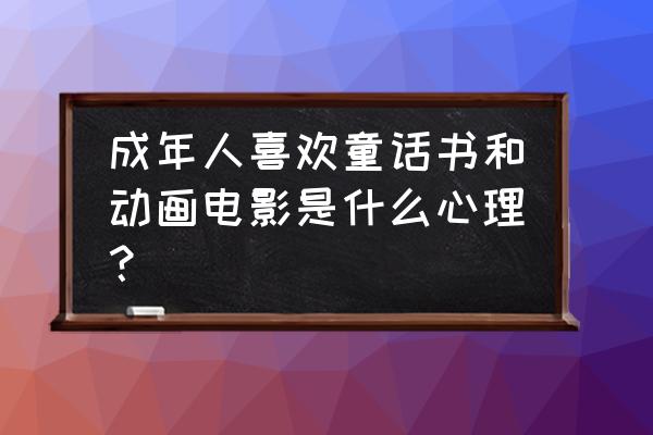 动漫店店长如何把握消费者心理 成年人喜欢童话书和动画电影是什么心理？