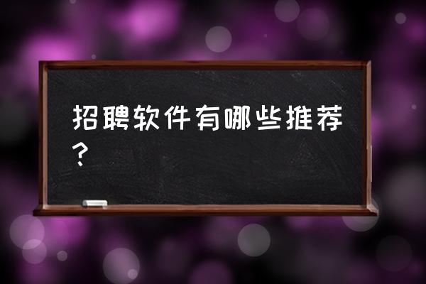 软件行业招聘的渠道和方法 招聘软件有哪些推荐？