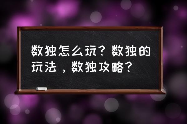 怎么玩数独游戏最简单一点 数独怎么玩？数独的玩法，数独攻略？