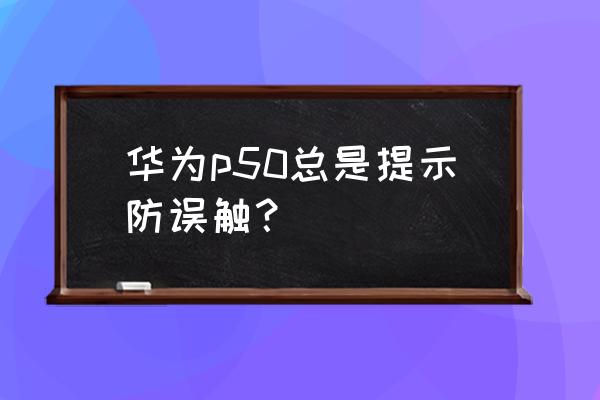 p50pro后摄像头小孔是什么 华为p50总是提示防误触？