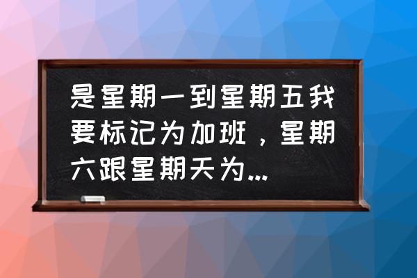 电子表格怎样计算加班几个小时 是星期一到星期五我要标记为加班，星期六跟星期天为不加班，该怎么设定函数？