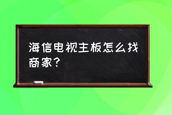 海信电视售后电话24小时人工电话 海信电视主板怎么找商家？