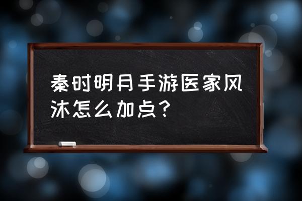 秦时明月手游技能指点 秦时明月手游医家风沐怎么加点？