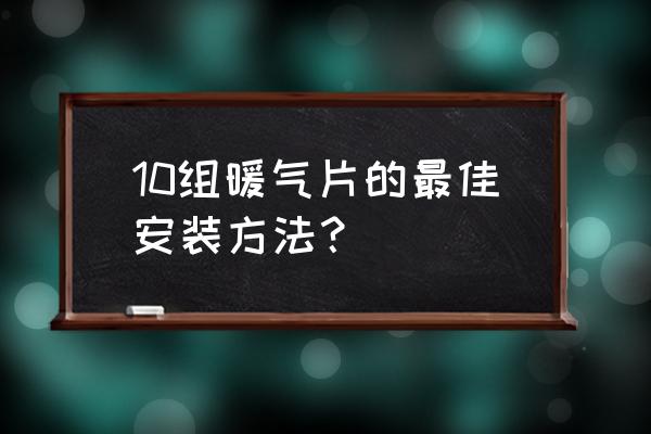 进口暖气片正确安装方法 10组暖气片的最佳安装方法？