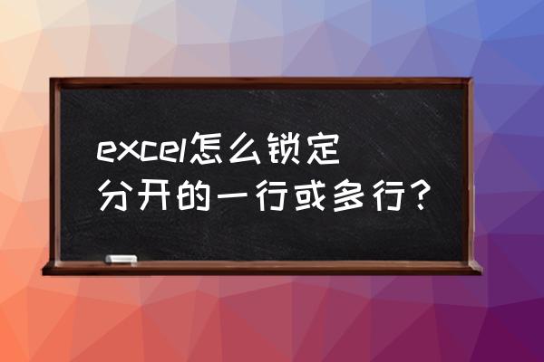 excel中部分内容加密 excel怎么锁定分开的一行或多行？