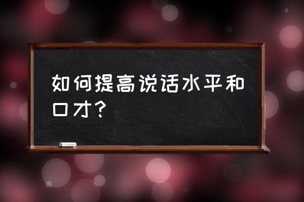 10个职场说话技巧学会受用一辈子 如何提高说话水平和口才？