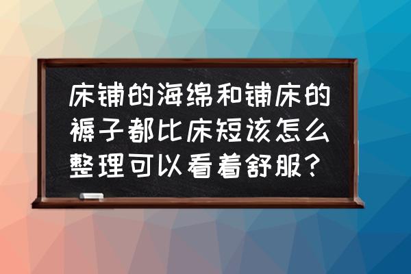 北方宿舍正确铺床方法 床铺的海绵和铺床的褥子都比床短该怎么整理可以看着舒服？