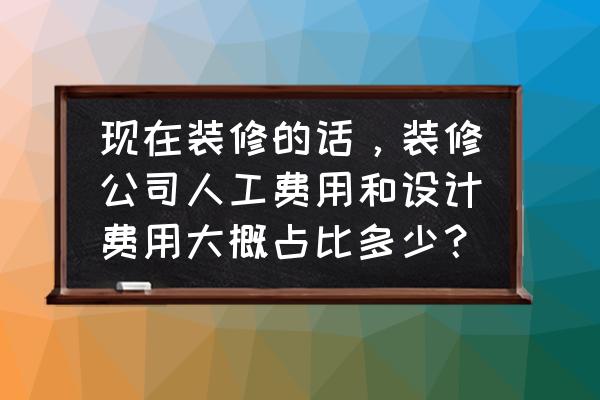 装修报价内幕大全 现在装修的话，装修公司人工费用和设计费用大概占比多少？