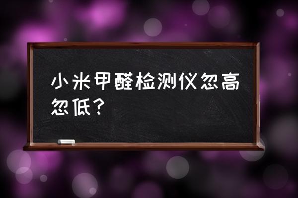 甲醛测试仪正确使用方法 小米甲醛检测仪忽高忽低？