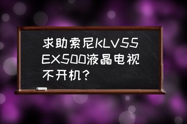 索尼klv-46v380a开机有声音无图像 求助索尼KLV55EX500液晶电视不开机？