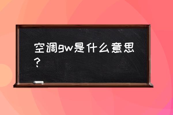 空调的实际功率是看哪里 空调gw是什么意思？