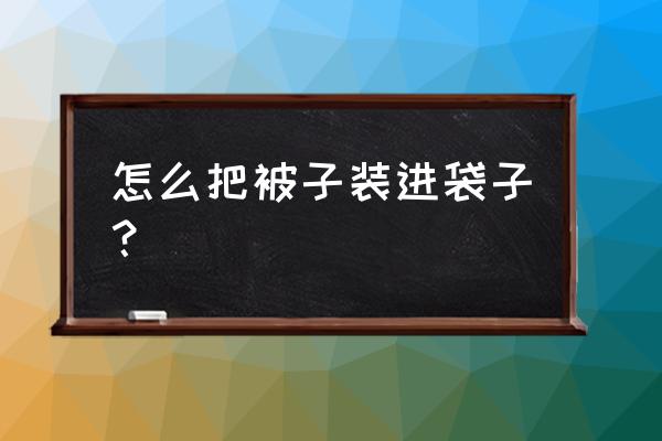 怎么用纸来折小小的袋子 怎么把被子装进袋子？