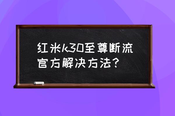 红米k30pro怎么开启sa网络 红米k30至尊断流官方解决方法？