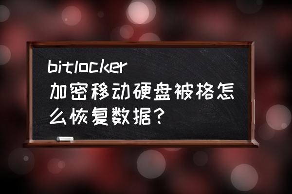 中了逻辑硬盘锁怎么办 bitlocker加密移动硬盘被格怎么恢复数据？