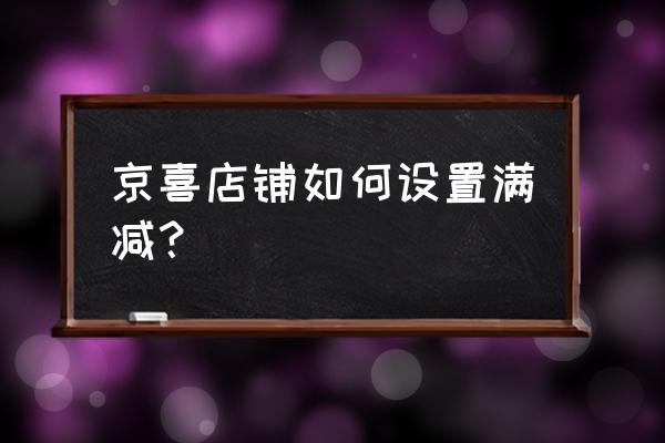 excel怎么计算每个商品的折扣 京喜店铺如何设置满减？