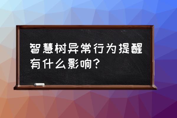 智慧树怎么判断账户数据异常 智慧树异常行为提醒有什么影响？