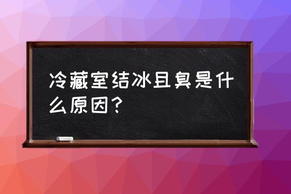 冰箱结冰有异味学会这招轻松搞定 冷藏室结冰且臭是什么原因？