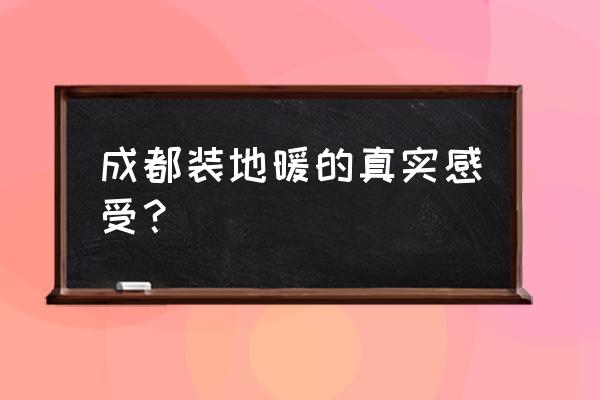 成都适合安装地暖吗 成都装地暖的真实感受？