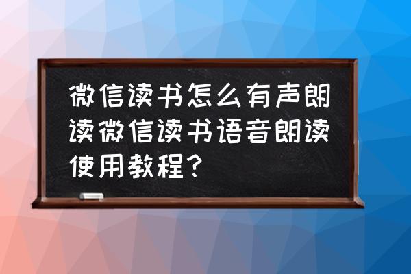 微信阅读在哪里找到 微信读书怎么有声朗读微信读书语音朗读使用教程？