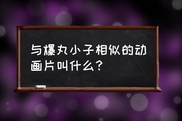 火影忍者手游如何开启气泡 与爆丸小子相似的动画片叫什么？