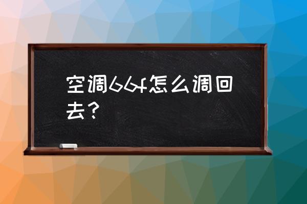 空调摄氏度变成f怎么调回来 空调66f怎么调回去？