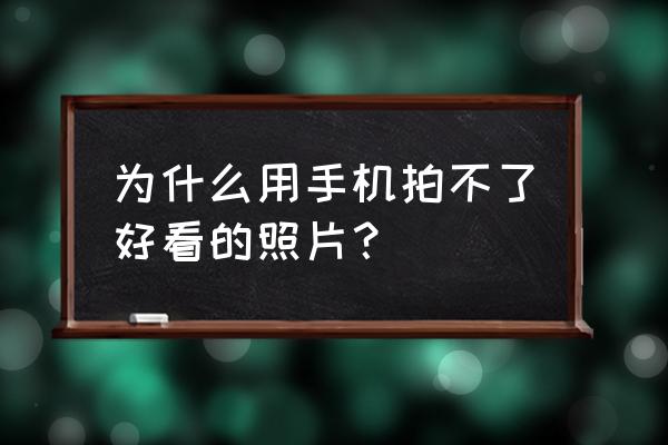 怎么用手机拍摄产品照片 为什么用手机拍不了好看的照片？