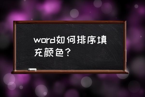 怎么快速在word文档添加排序 word如何排序填充颜色？