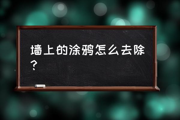 墙壁上涂鸦用什么方法清除 墙上的涂鸦怎么去除？