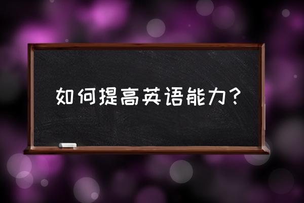 如何最有效调整视力 如何提高英语能力？