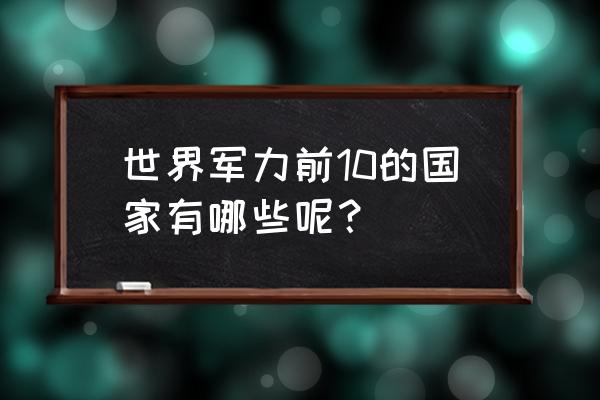 怪物猎人世界防卫队武器怎么升级 世界军力前10的国家有哪些呢？