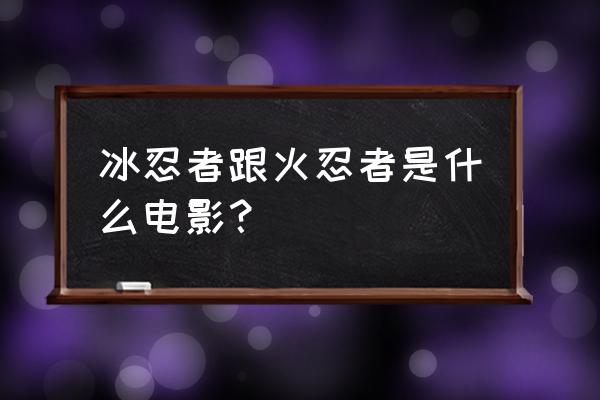 火影忍者ol护送在哪接 冰忍者跟火忍者是什么电影？