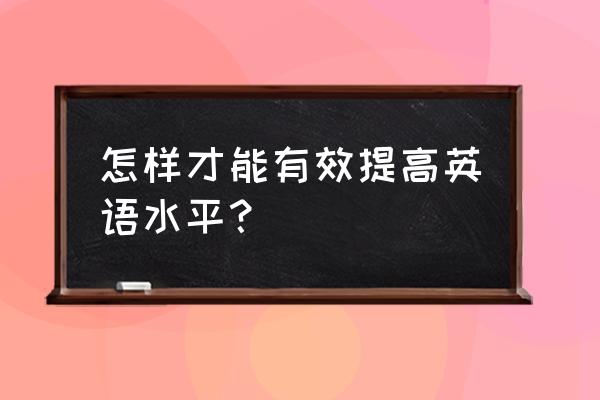 日久生情简易英语 怎样才能有效提高英语水平？