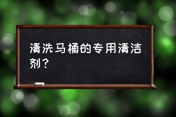 马桶清洁剂推荐测评 清洗马桶的专用清洁剂？