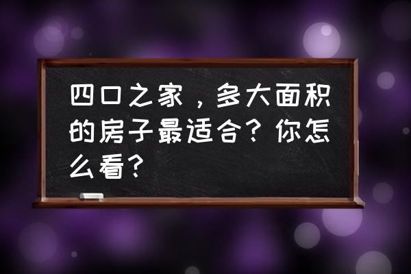 16平方卧室要简单实用如何设计 四口之家，多大面积的房子最适合？你怎么看？