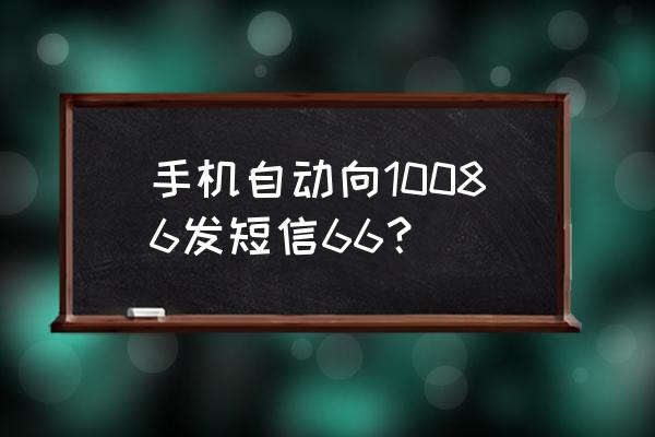 如何让手机自动发短信 手机自动向10086发短信66？