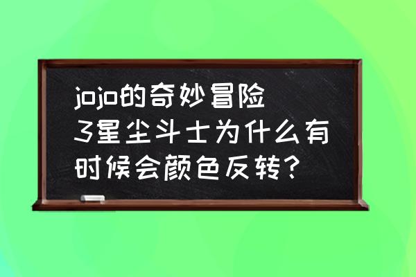 jojo星尘斗士游戏怎么下 jojo的奇妙冒险3星尘斗士为什么有时候会颜色反转？