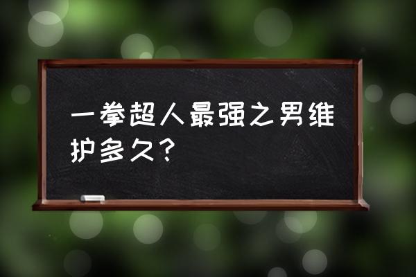 一拳超人组织成员管理 一拳超人最强之男维护多久？