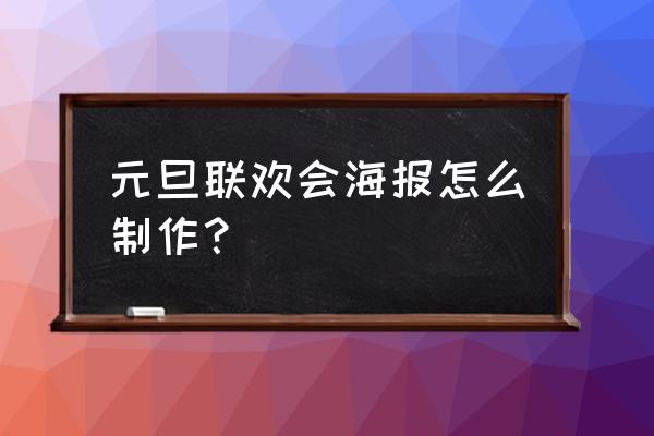 公司元旦年会背景策划方案 元旦联欢会海报怎么制作？