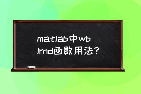 matlab中所有函数的用法 matlab中wblrnd函数用法？