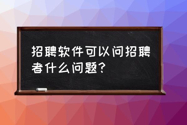 问hr一些什么问题比较好 招聘软件可以问招聘者什么问题？