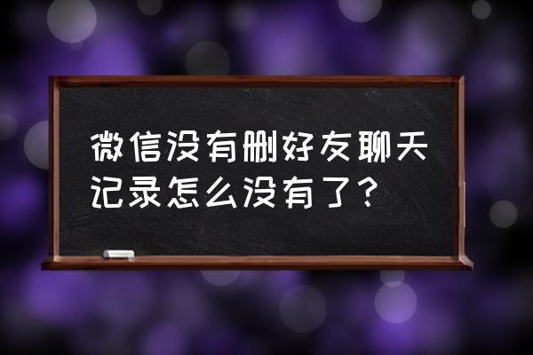 在不删除聊天记录下怎么加回好友 微信没有删好友聊天记录怎么没有了？