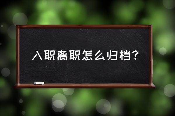 怎么制作员工离职表格 入职离职怎么归档？