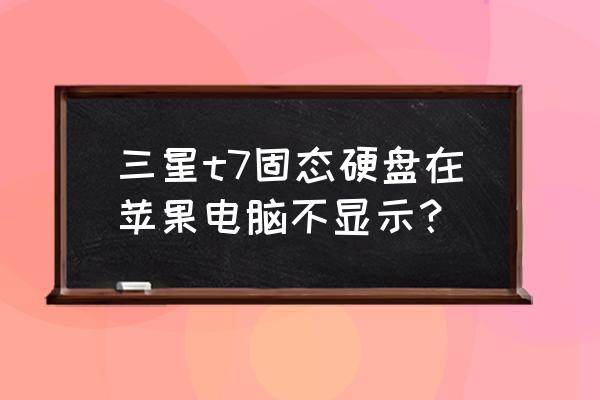 三星固态硬盘损坏无法恢复 三星t7固态硬盘在苹果电脑不显示？