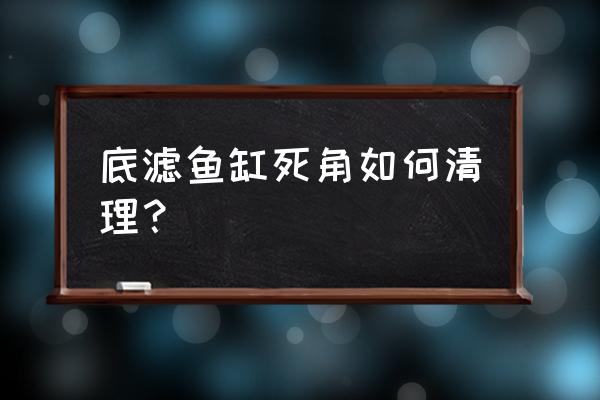 卫生死角清洗小妙招 底滤鱼缸死角如何清理？