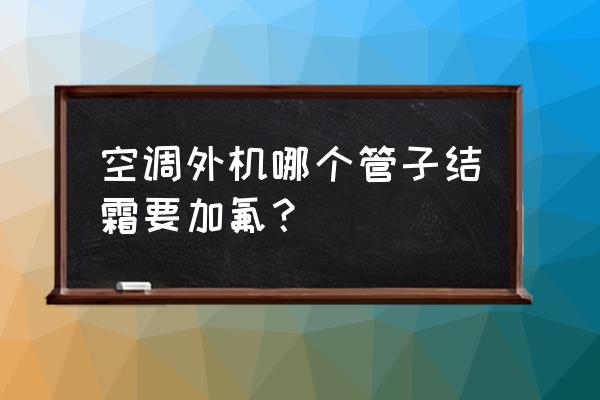 空调外机粗管结冰解决办法 空调外机哪个管子结霜要加氟？