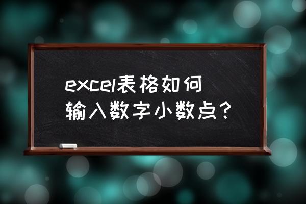 excel表格中怎么拉出连续小数点 excel表格如何输入数字小数点？